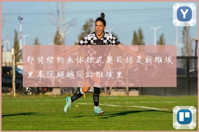 即将续约米体称皮奥目标是新维埃里表现超越同龄维埃里
