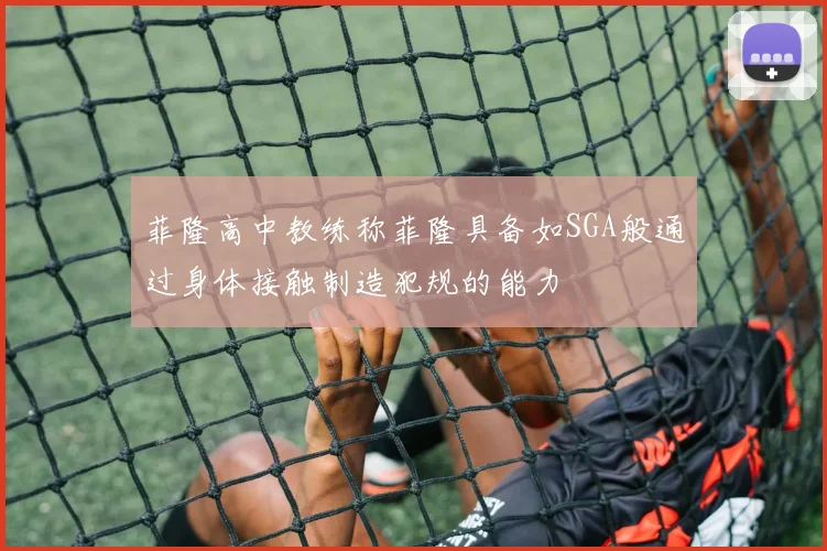 菲隆高中教练称菲隆具备如SGA般通过身体接触制造犯规的能力