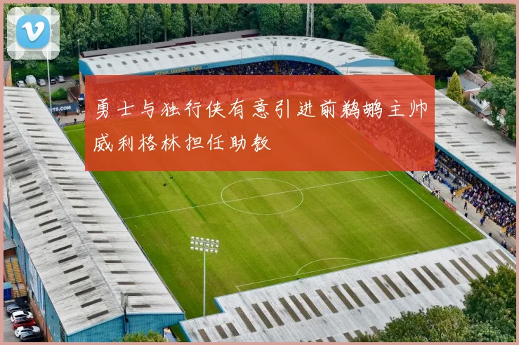勇士与独行侠有意引进前鹈鹕主帅威利格林担任助教